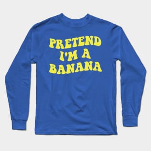 pretend i'm a banana 1 Long Sleeve T-Shirt